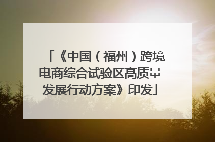 《中国（福州）跨境电商综合试验区高质量发展行动方案》印发