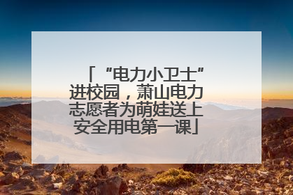 “电力小卫士”进校园，萧山电力志愿者为萌娃送上安全用电第一课