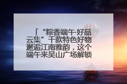 “粽香端午·好品云集”千款特色好物邂逅江南雅韵，这个端午来吴山广场解锁“浙里烟火气”