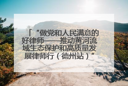 “做党和人民满意的好律师——推动黄河流域生态保护和高质量发展律师行（德州站）”活动成功举办