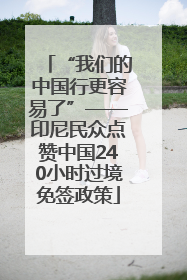 “我们的中国行更容易了”——印尼民众点赞中国240小时过境免签政策