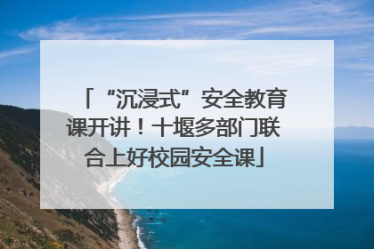 “沉浸式”安全教育课开讲！十堰多部门联合上好校园安全课