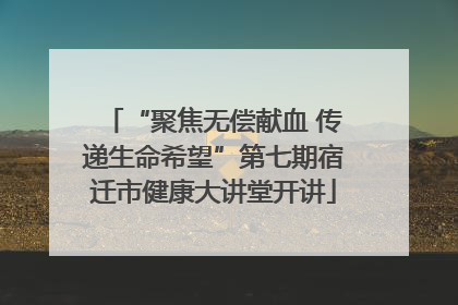 “聚焦无偿献血 传递生命希望”第七期宿迁市健康大讲堂开讲