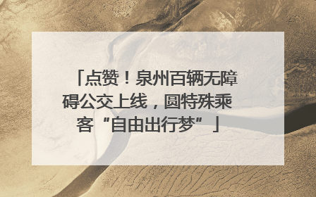 点赞！泉州百辆无障碍公交上线，圆特殊乘客“自由出行梦”