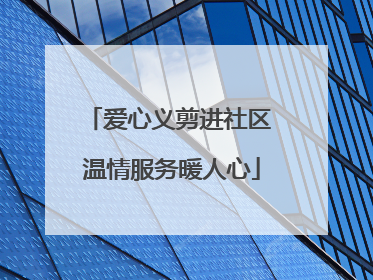 爱心义剪进社区 温情服务暖人心