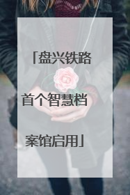 盘兴铁路首个智慧档案馆启用