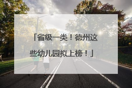 省级一类！德州这些幼儿园拟上榜！
