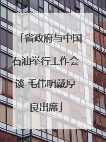 省政府与中国石油举行工作会谈 毛伟明戴厚良出席