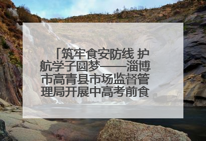 筑牢食安防线 护航学子圆梦——淄博市高青县市场监督管理局开展中高考前食品安全专项检查