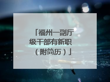 福州一副厅级干部有新职（附简历）