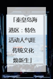 秦皇岛海港区：特色活动人气旺 传统文化焕新生