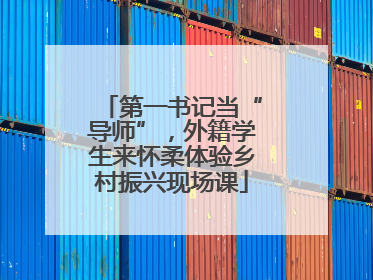 第一书记当“导师”，外籍学生来怀柔体验乡村振兴现场课