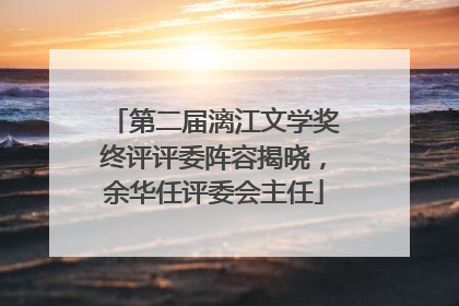 第二届漓江文学奖终评评委阵容揭晓，余华任评委会主任