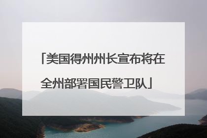 美国得州州长宣布将在全州部署国民警卫队