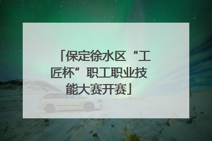 保定徐水区“工匠杯”职工职业技能大赛开赛
