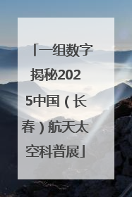 一组数字揭秘2025中国（长春）航天太空科普展