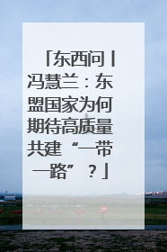 东西问丨冯慧兰：东盟国家为何期待高质量共建“一带一路”？