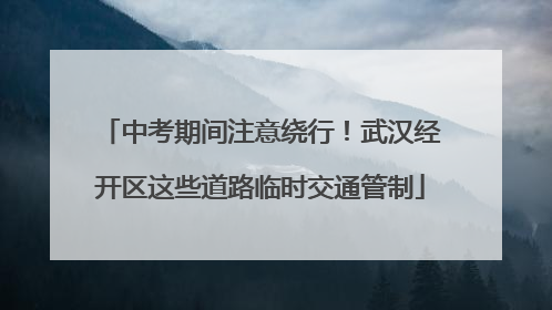 中考期间注意绕行！武汉经开区这些道路临时交通管制