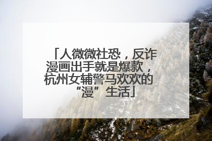 人微微社恐，反诈漫画出手就是爆款，杭州女辅警马欢欢的“漫”生活