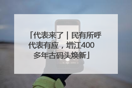 代表来了｜民有所呼代表有应，增江400多年古码头焕新