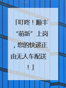 叮咚！顺丰“萌新”上岗，您的快递正由无人车配送！