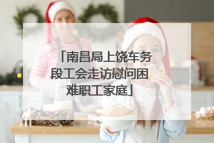 南昌局上饶车务段工会走访慰问困难职工家庭