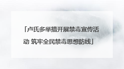卢氏多举措开展禁毒宣传活动 筑牢全民禁毒思想防线