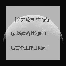 全力疏导 忙而有序 新建路封闭施工后首个工作日见闻