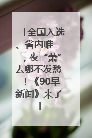 全国入选、省内唯一，夜“萧”去哪不发愁！《90早新闻》来了