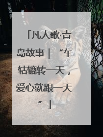 凡人歌·青岛故事｜“车轱辘转一天，爱心就跟一天”