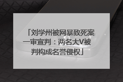 刘学州被网暴致死案一审宣判：两名大V被判构成名誉侵权