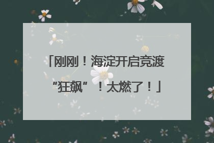 刚刚！海淀开启竞渡“狂飙”！太燃了！