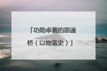 功勋卓著的惠通桥（以物鉴史）