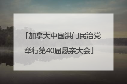 加拿大中国洪门民治党举行第40届恳亲大会