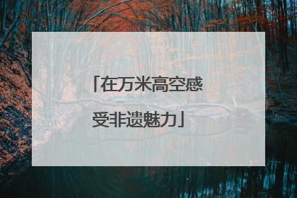 在万米高空感受非遗魅力