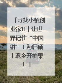 寻找小镇创业家㉛丨让世界记住“中国甜”！海归硕士返乡开糖果厂
