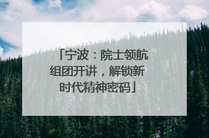 宁波：院士领航组团开讲，解锁新时代精神密码