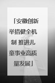安徽创新举措健全机制 推进儿童事业高质量发展