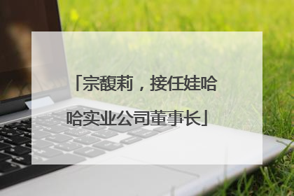 宗馥莉，接任娃哈哈实业公司董事长