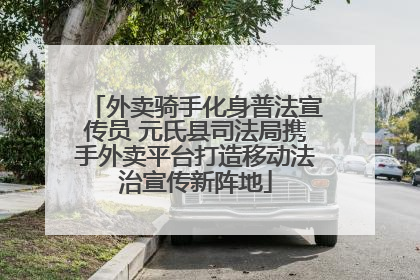 外卖骑手化身普法宣传员 元氏县司法局携手外卖平台打造移动法治宣传新阵地