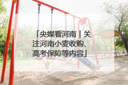 央媒看河南｜关注河南小麦收购、高考保障等内容