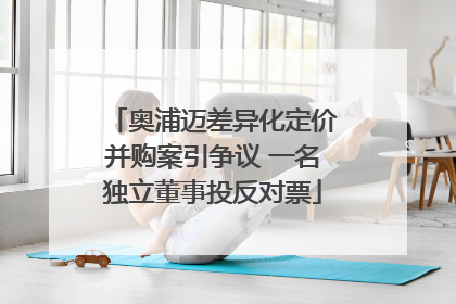 奥浦迈差异化定价并购案引争议 一名独立董事投反对票