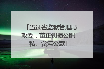 当过省监狱管理局政委，苗正钊损公肥私、贪污公款