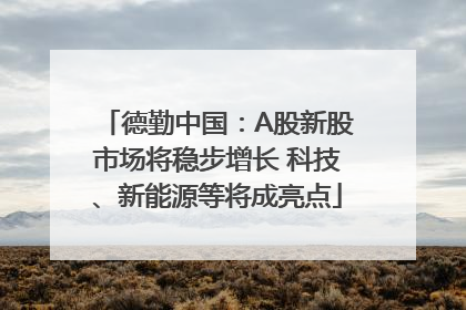 德勤中国：A股新股市场将稳步增长 科技、新能源等将成亮点