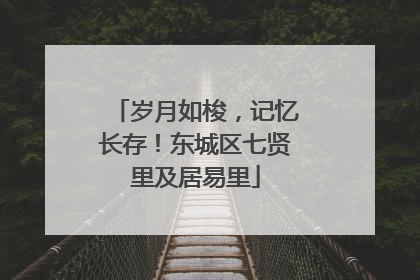 岁月如梭，记忆长存！东城区七贤里及居易里