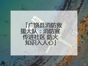 广饶县消防救援大队：消防宣传进社区 防火知识入人心