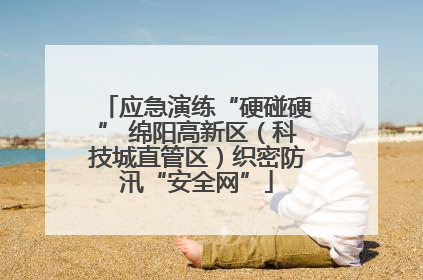 应急演练“硬碰硬” 绵阳高新区（科技城直管区）织密防汛“安全网”
