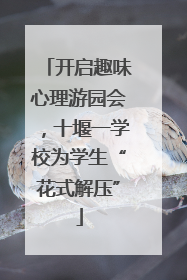 开启趣味心理游园会，十堰一学校为学生“花式解压”