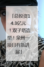 总投资14.3亿元！双子塔造型！泉州一项目有新进展