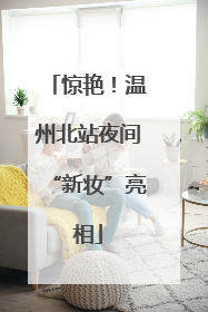 惊艳！温州北站夜间“新妆”亮相